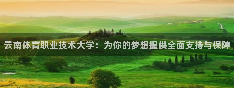 oety欧亿体育官网下载平台APP：云南体育职业技术大学：为