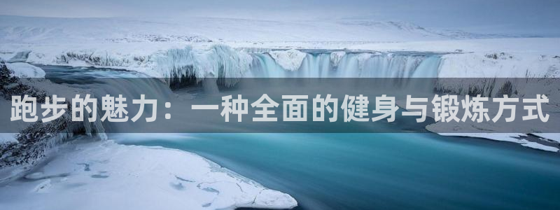 欧亿体育官方正版app娱乐代理怎么样：跑步的魅力：一种全面的
