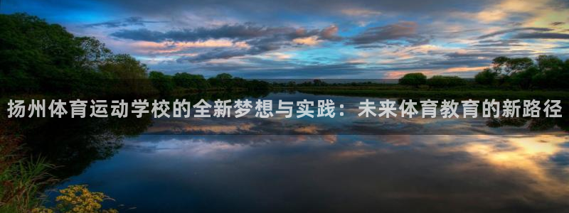 欧亿在线注册：扬州体育运动学校的全新